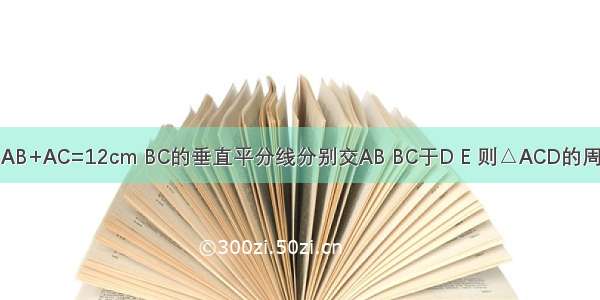 如图 在△ABC中 AB+AC=12cm BC的垂直平分线分别交AB BC于D E 则△ACD的周长为________cm．