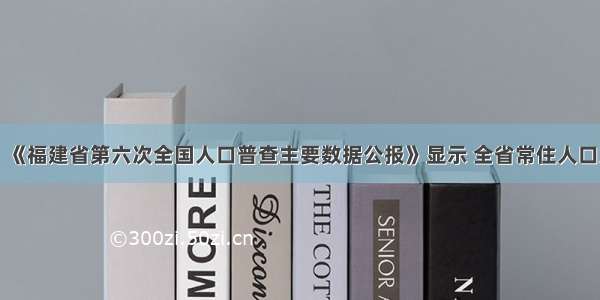 据东南网讯：《福建省第六次全国人口普查主要数据公报》显示 全省常住人口为36894216