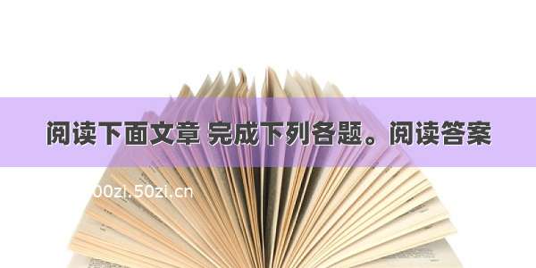 阅读下面文章 完成下列各题。阅读答案