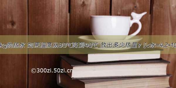 热水袋内装有0.5kg的热水 如果温度从80℃降到40℃ 放出多少热量？[c水=4.2×103J/（㎏?℃）]．