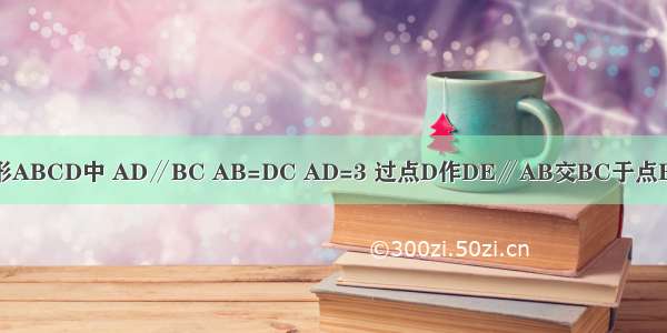 如图 在等腰梯形ABCD中 AD∥BC AB=DC AD=3 过点D作DE∥AB交BC于点E．（1）请直接