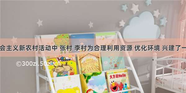 在建设社会主义新农村活动中 张村 李村为合理利用资源 优化环境 兴建了一批沼气池