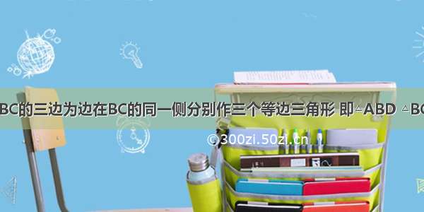 如图 以△ABC的三边为边在BC的同一侧分别作三个等边三角形 即△ABD △BCE △ACF（