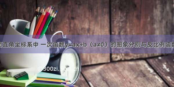 如图 在平面直角坐标系中 一次函数y=ax+b（a≠0）的图象分别与反比例函数y=（k≠0）