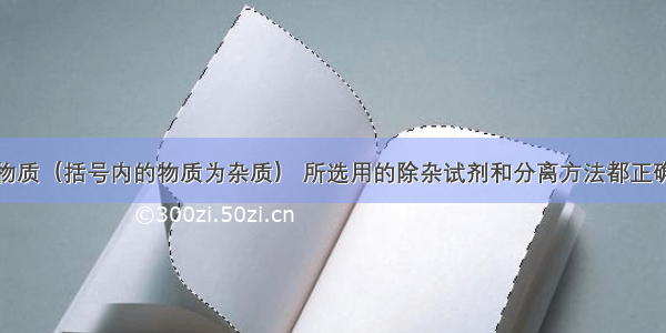 为提纯下列物质（括号内的物质为杂质） 所选用的除杂试剂和分离方法都正确的是被提纯