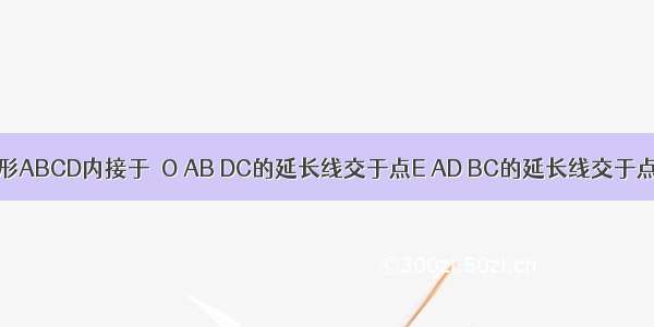 如图 四边形ABCD内接于⊙O AB DC的延长线交于点E AD BC的延长线交于点F 请你写