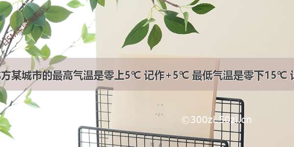 12月的一天北方某城市的最高气温是零上5℃ 记作+5℃ 最低气温是零下15℃ 记作________℃．