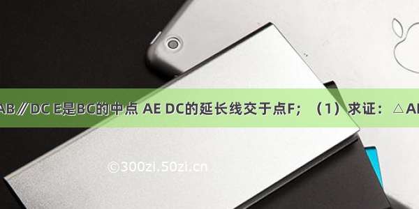 如图 已知?AB∥DC E是BC的中点 AE DC的延长线交于点F；（1）求证：△ABE≌△FCE；