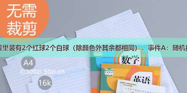 不透明的口袋里装有2个红球2个白球（除颜色外其余都相同）．事件A：随机摸出一个球后