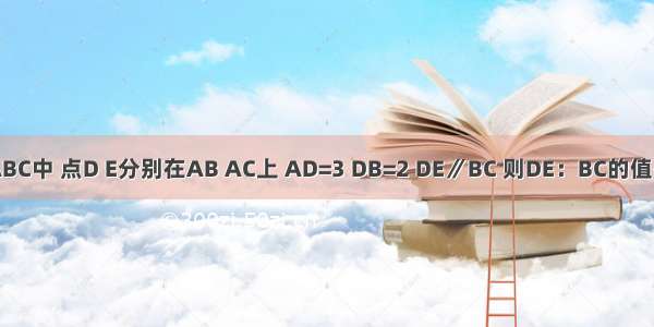 如图 在△ABC中 点D E分别在AB AC上 AD=3 DB=2 DE∥BC 则DE：BC的值是A.B.C.D.
