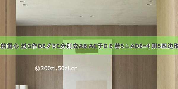 如图 点G是△ABC的重心 过G作DE∥BC分别交AB AC于D E 若S△ADE=4 则S四边形DECB=________．