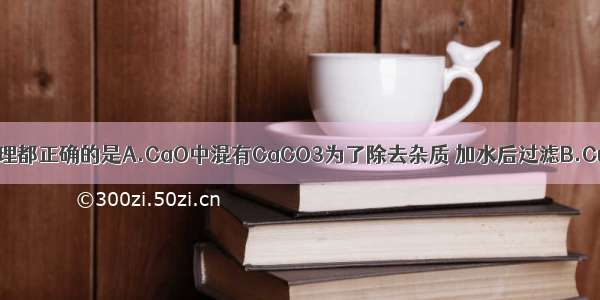 下列操作 原理都正确的是A.CaO中混有CaCO3为了除去杂质 加水后过滤B.CuO中含有铁 