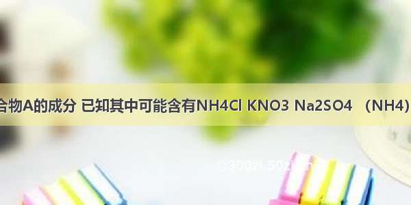 现有一固体混合物A的成分 已知其中可能含有NH4Cl KNO3 Na2SO4 （NH4）2SO4 Fe2O3