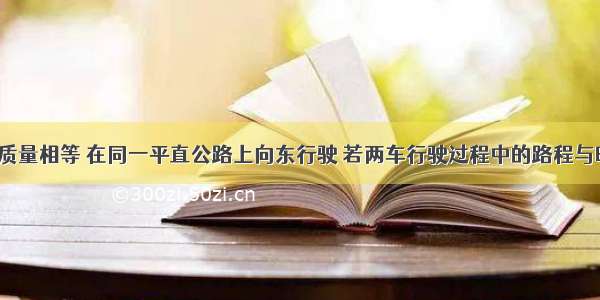 A B两车的质量相等 在同一平直公路上向东行驶 若两车行驶过程中的路程与时间图象如