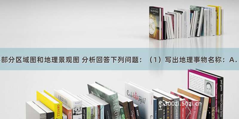 阅读世界部分区域图和地理景观图 分析回答下列问题：（1）写出地理事物名称：A．____