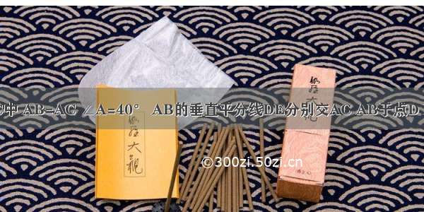 如图：△ABC中 AB=AC ∠A=40° AB的垂直平分线DE分别交AC AB于点D E 则∠DBC的