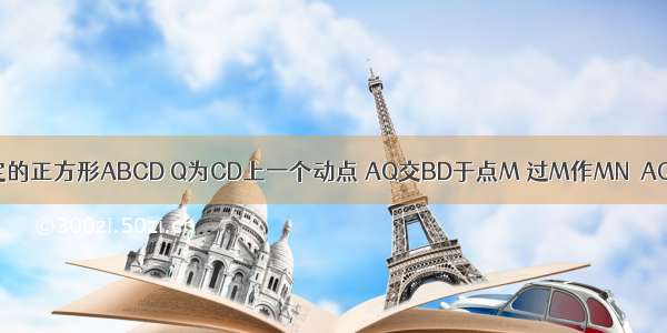 如图 边长一定的正方形ABCD Q为CD上一个动点 AQ交BD于点M 过M作MN⊥AQ交BC于点N 