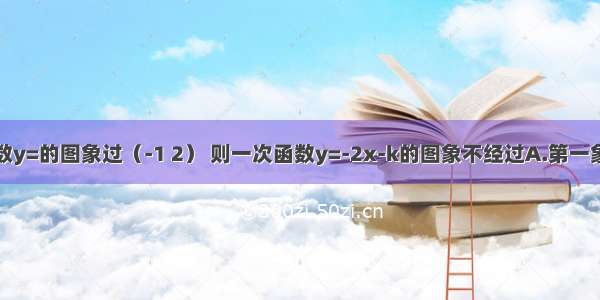 若反比例函数y=的图象过（-1 2） 则一次函数y=-2x-k的图象不经过A.第一象限B.第二象