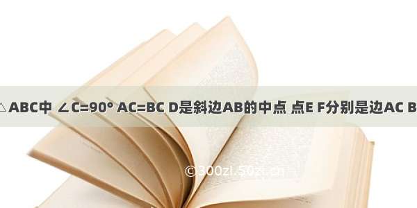 如图：在△ABC中 ∠C=90° AC=BC D是斜边AB的中点 点E F分别是边AC BC上两个动