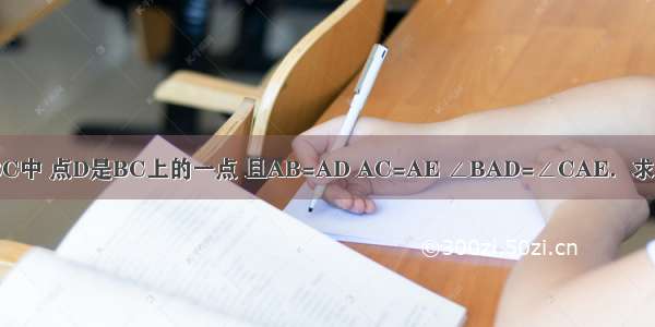 如图 在△ABC中 点D是BC上的一点 且AB=AD AC=AE ∠BAD=∠CAE．求证：BC=DE．