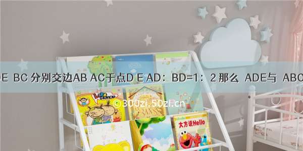 在△ABC中 DE∥BC 分别交边AB AC于点D E AD：BD=1：2 那么△ADE与△ABC面积的比