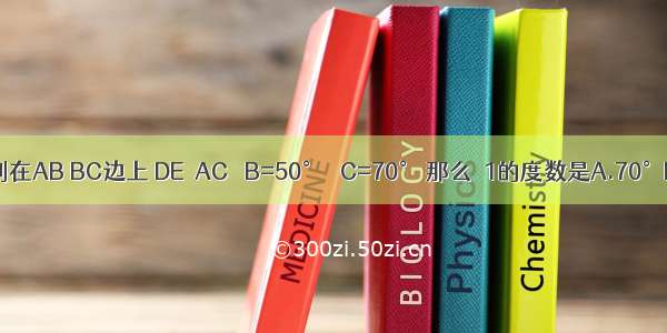 如图 △ABC中 点D E分别在AB BC边上 DE∥AC ∠B=50° ∠C=70° 那么∠1的度数是A.70°B.60°C.50°D.40°