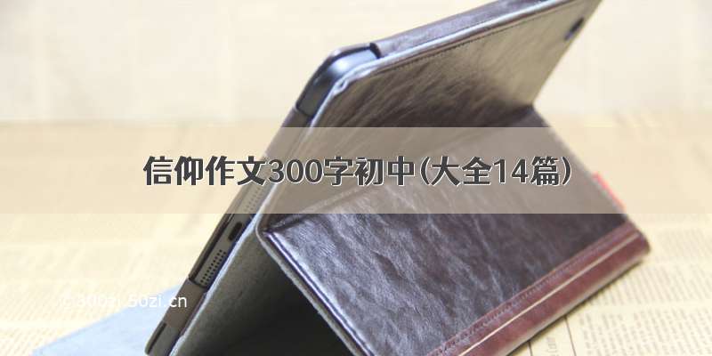 信仰作文300字初中(大全14篇)