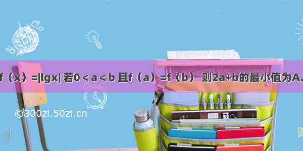 已知函数f（x）=|lgx| 若0＜a＜b 且f（a）=f（b） 则2a+b的最小值为A.B.2C.D.9