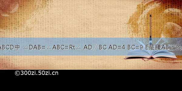 在直角梯形ABCD中 ∠DAB=∠ABC=Rt∠ AD∥BC AD=4 BC=9 E是腰AB上的一点 AE=3 B