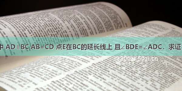 如图 在梯形ABCD中 AD∥BC AB=CD 点E在BC的延长线上 且∠BDE=∠ADC．求证：AB?BD=DE?AD．