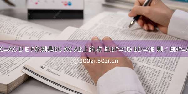 如图 △ABC中 AB=BC=AC D E F分别是BC AC AB上的点 且BF=CD BD=CE 则∠EDF=A.30°B.45°C.60°D.90°