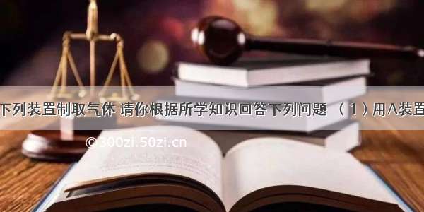 实验室常用下列装置制取气体 请你根据所学知识回答下列问题．（1）用A装置制取氧气试