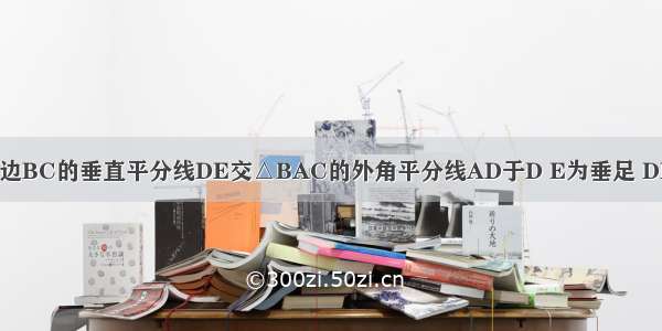 如图 △ABC的边BC的垂直平分线DE交△BAC的外角平分线AD于D E为垂足 DF⊥AB于F 且A