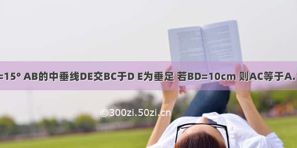 如图 在△ABC ∠C=90° ∠B=15° AB的中垂线DE交BC于D E为垂足 若BD=10cm 则AC等于A.10cmB.8cmC.5cmD.2.5cm