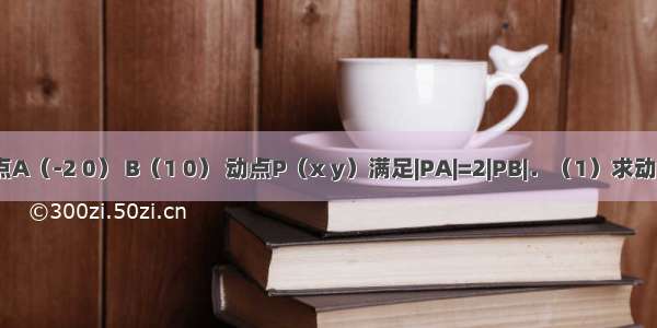 已知两定点A（-2 0） B（1 0） 动点P（x y）满足|PA|=2|PB|．（1）求动点P的轨迹