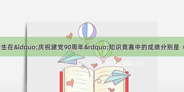 九年（1）班5名学生在&ldquo;庆祝建党90周年&rdquo;知识竞赛中的成绩分别是（单位：分）90 85 