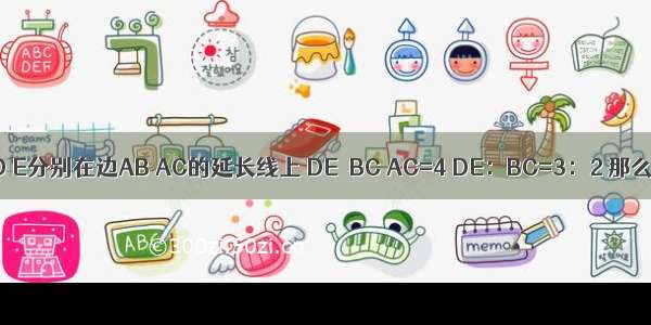 如图 在△ABC中 点D E分别在边AB AC的延长线上 DE∥BC AC=4 DE：BC=3：2 那么AE=________．