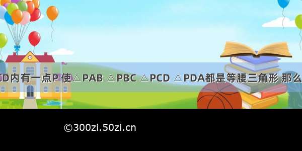 正方形ABCD内有一点P 使△PAB △PBC △PCD △PDA都是等腰三角形 那么具有这样性