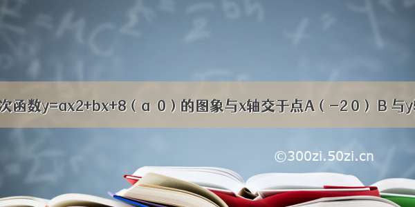 如图 已知二次函数y=ax2+bx+8（a≠0）的图象与x轴交于点A（-2 0） B 与y轴交于点C