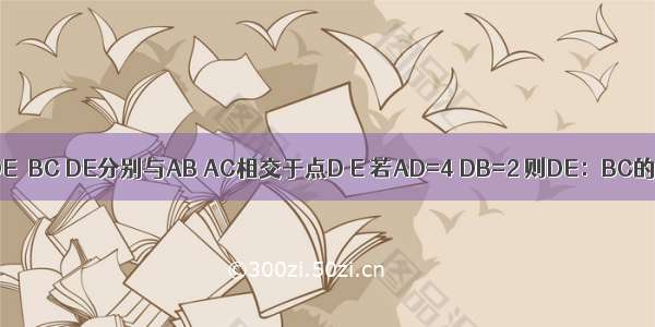 如图 在△ABC中 DE∥BC DE分别与AB AC相交于点D E 若AD=4 DB=2 则DE：BC的值为A.B.C.D.