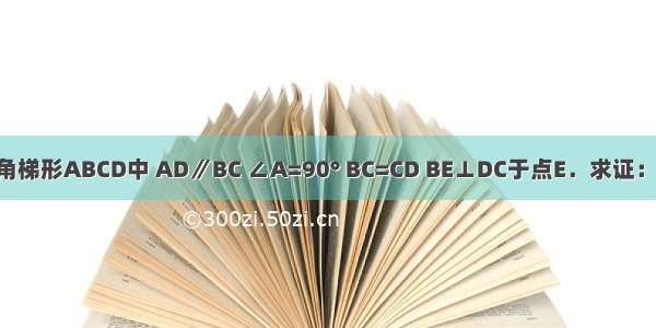 已知：如图 在直角梯形ABCD中 AD∥BC ∠A=90° BC=CD BE⊥DC于点E．求证：△ABD≌△EBD．