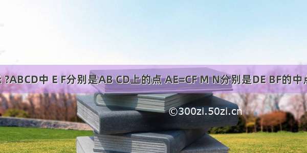 如图所示 ?ABCD中 E F分别是AB CD上的点 AE=CF M N分别是DE BF的中点．求证：