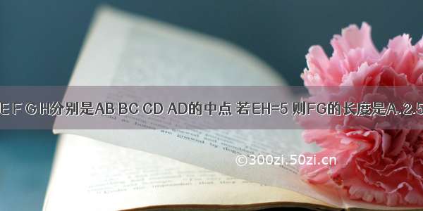四边形ABCD中 E F G H分别是AB BC CD AD的中点 若EH=5 则FG的长度是A.2.5B.5C.6D.10