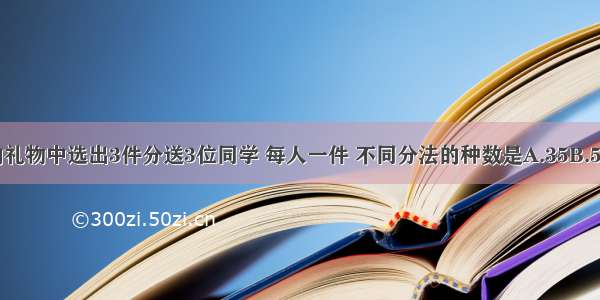 要从5件不同的礼物中选出3件分送3位同学 每人一件 不同分法的种数是A.35B.53C.C53D.A53