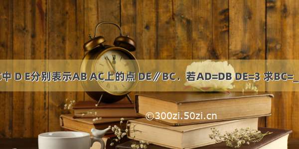 在△ABC中 D E分别表示AB AC上的点 DE∥BC．若AD=DB DE=3 求BC=________．