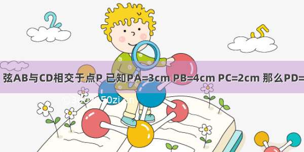 如图 在⊙O中 弦AB与CD相交于点P 已知PA=3cm PB=4cm PC=2cm 那么PD=________cm．