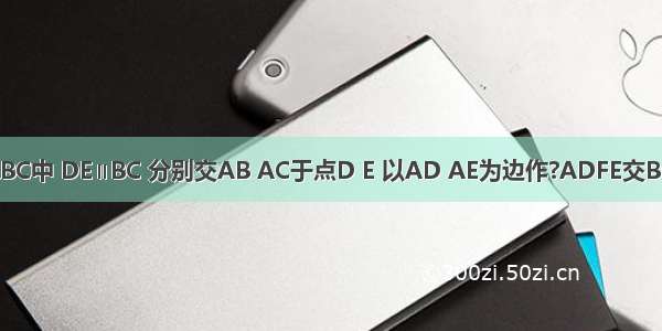 如图 在△ABC中 DE∥BC 分别交AB AC于点D E 以AD AE为边作?ADFE交BC于点G H 