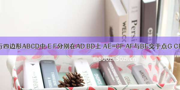 如图所示 平行四边形ABCD中 E F分别在AD BD上 AE=CF AF与BE交于点G CE与DF交于