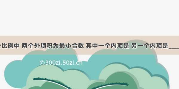 在一个比例中 两个外项积为最小合数 其中一个内项是 另一个内项是________．