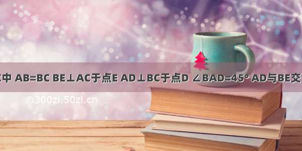 如图 △ABC中 AB=BC BE⊥AC于点E AD⊥BC于点D ∠BAD=45° AD与BE交于点F 连接C